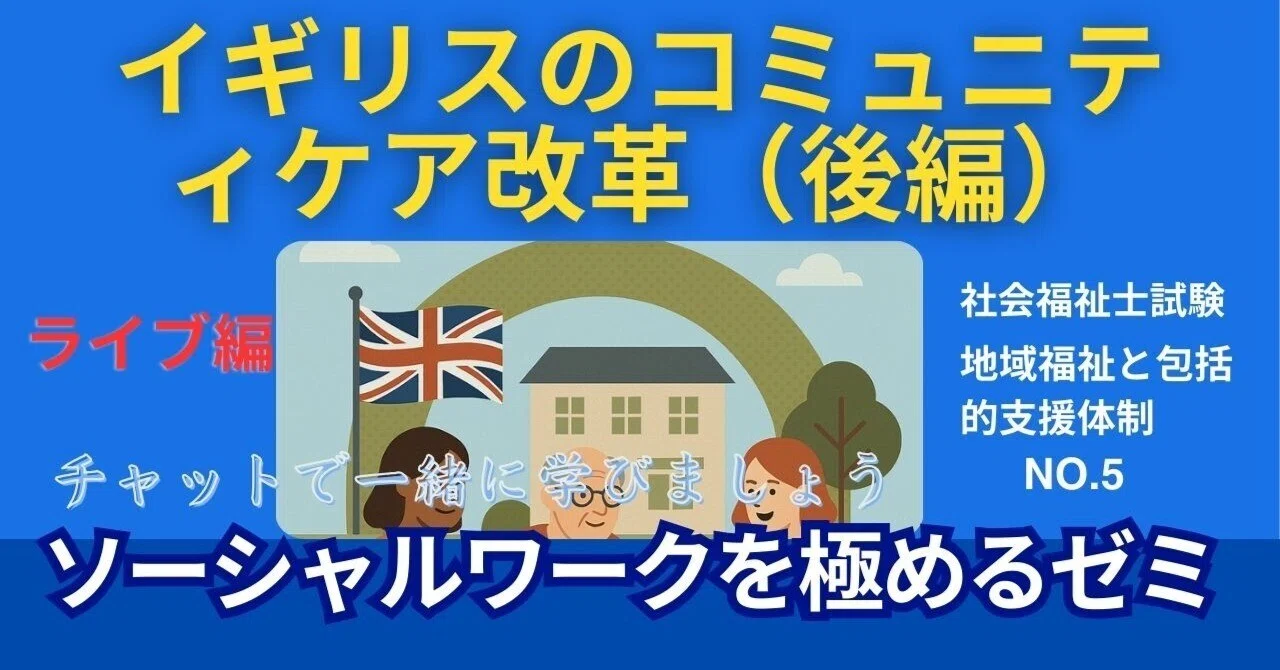 SWを目指すゼミNO.5 イギリスのコミュニティケア改革（後編）｜榊原 