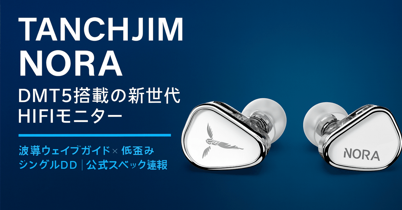 【新製品紹介】TANCHJIM NORA ─ DMT5搭載の新世代“HIFIモニター”有線イヤホン|りょー|ガジェット好きインフラエンジニア