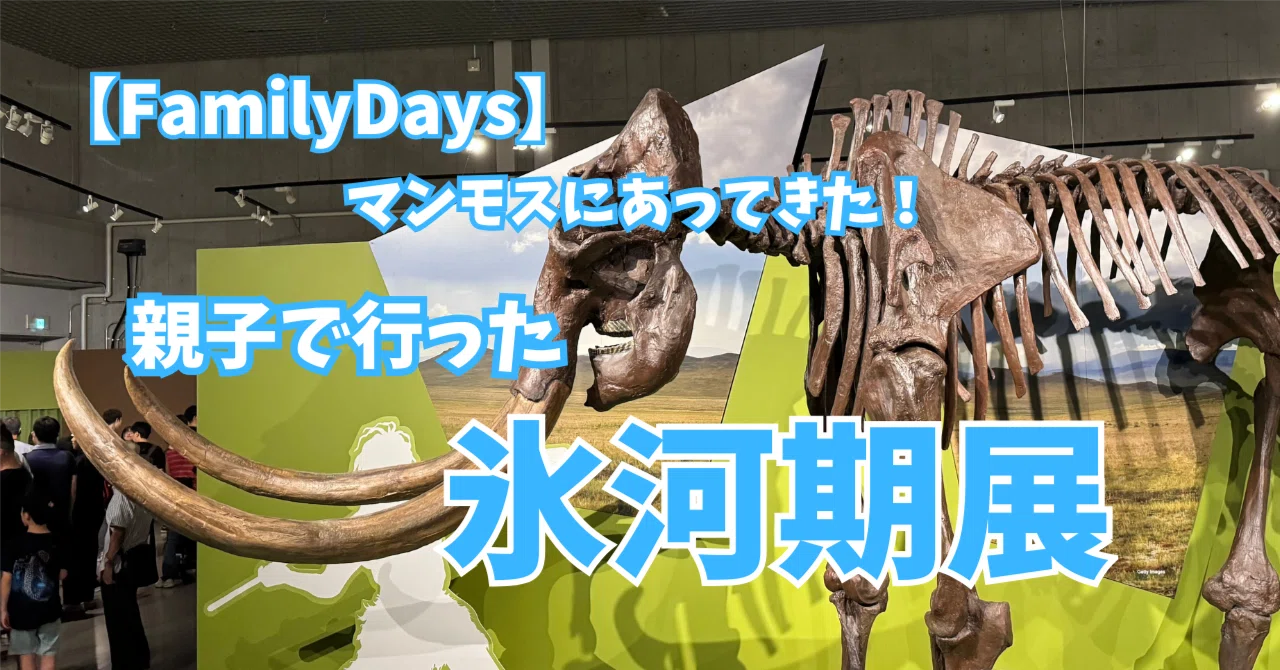 親子Days #007】マンモスに会ってきた！上野・国立科学博物館の氷河期 【7/21限定】BE@RBRICK 氷河期展 上野