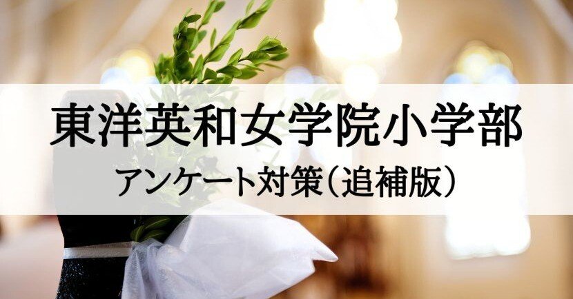 東洋英和女学院小学部 面接時のアンケート対策、例文（追補版）｜絶対