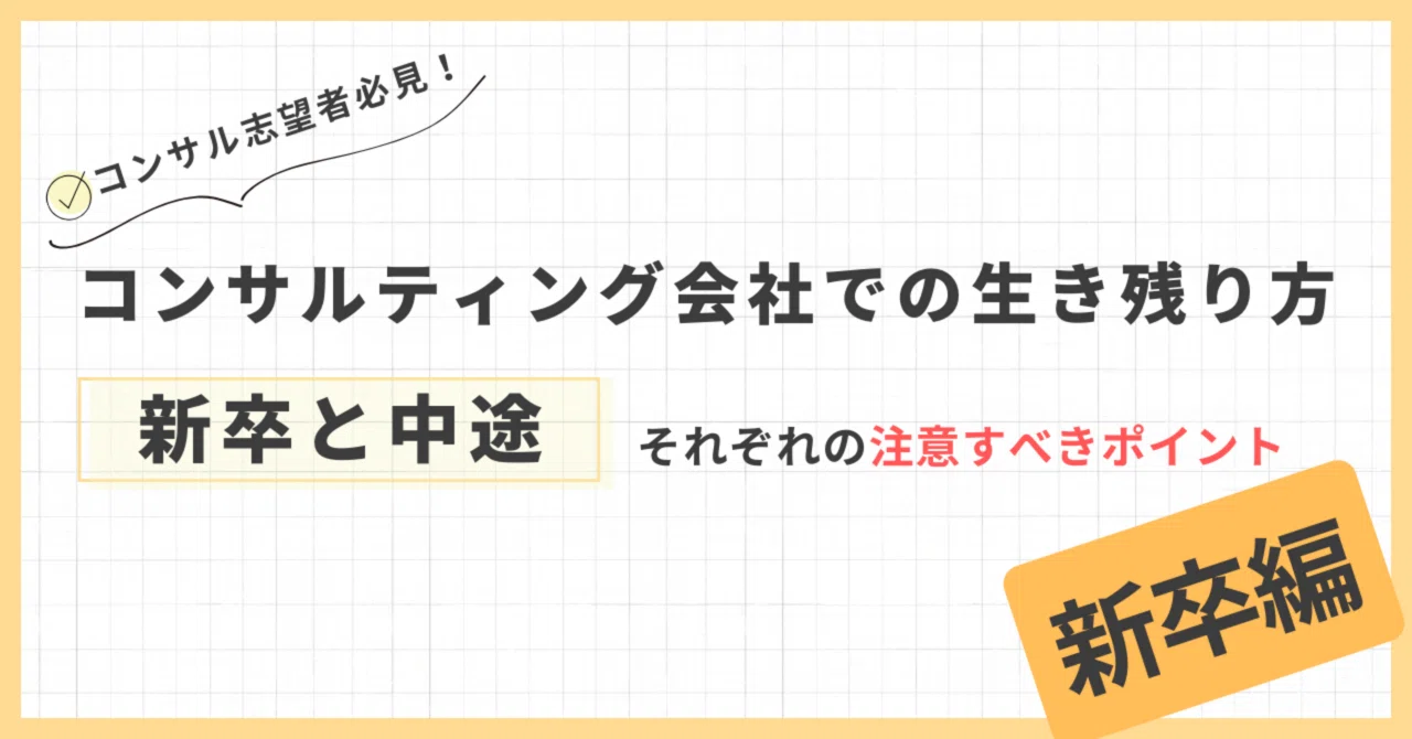 【コンサル会社での生き残り方】新卒と中途、それぞれの注意すべきポイント：新卒編｜コンサル舞台裏