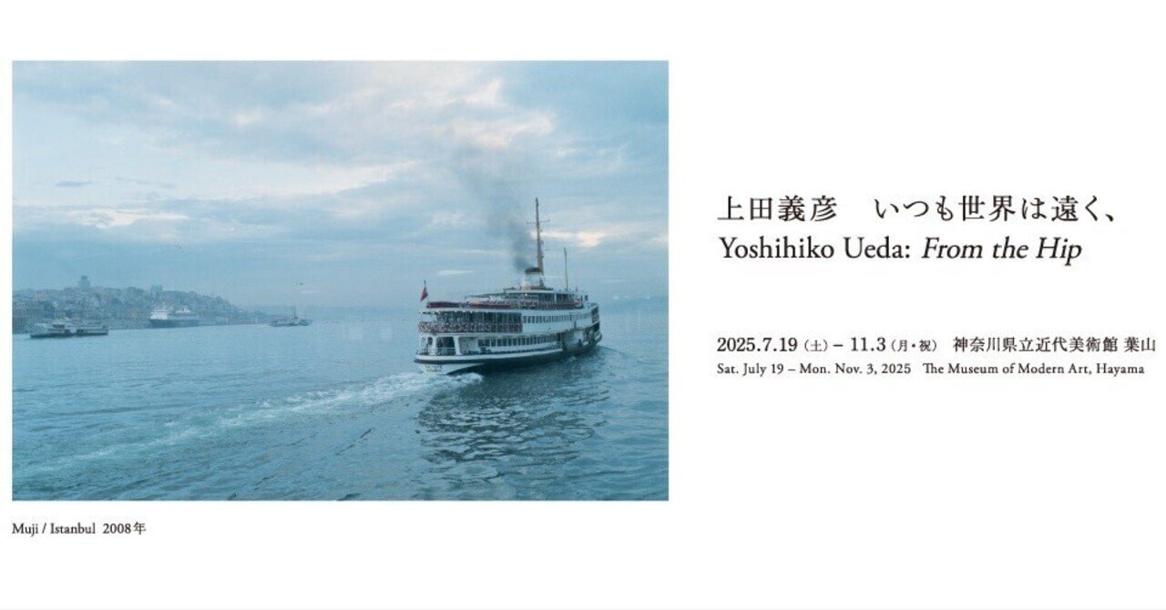 展評】上田義彦「いつも世界は遠く、」（2025.7.19-11.3｜神奈川