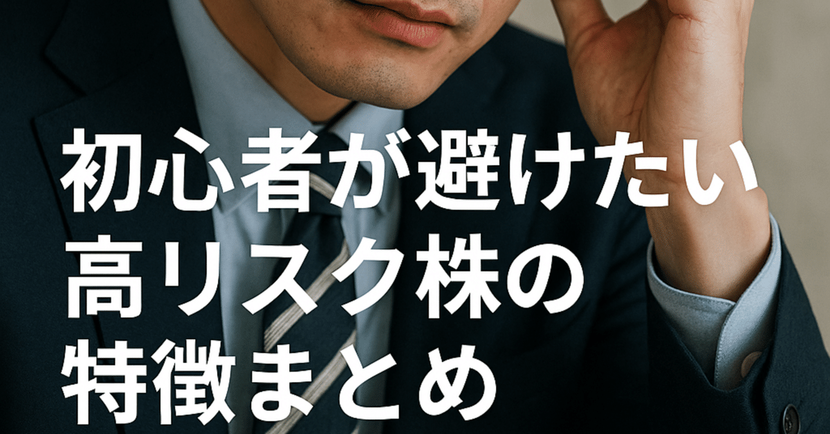 保存版】初心者が避けたい「高リスク株」の特徴まとめ——買って