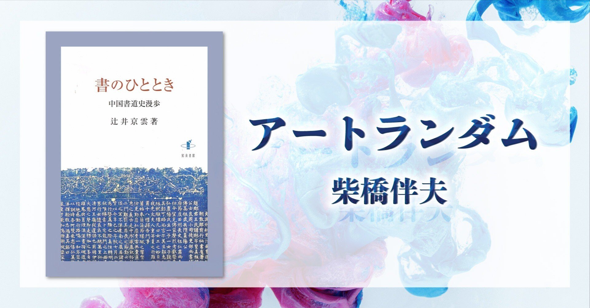 アートランダム 柴橋伴夫】／第59回 書家・辻井京雲による労作