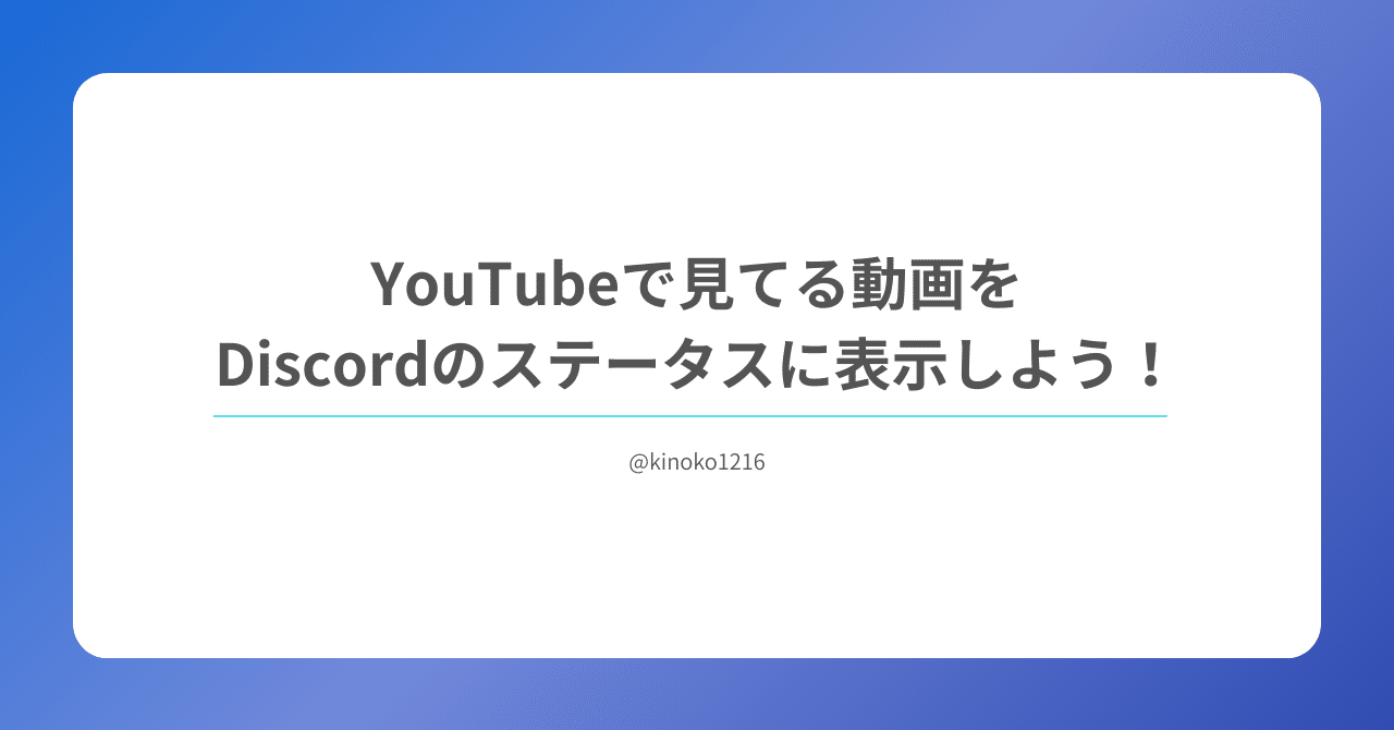 YouTubeで見てる動画をDiscordのステータスに表示しよう！｜Kinoko_2K