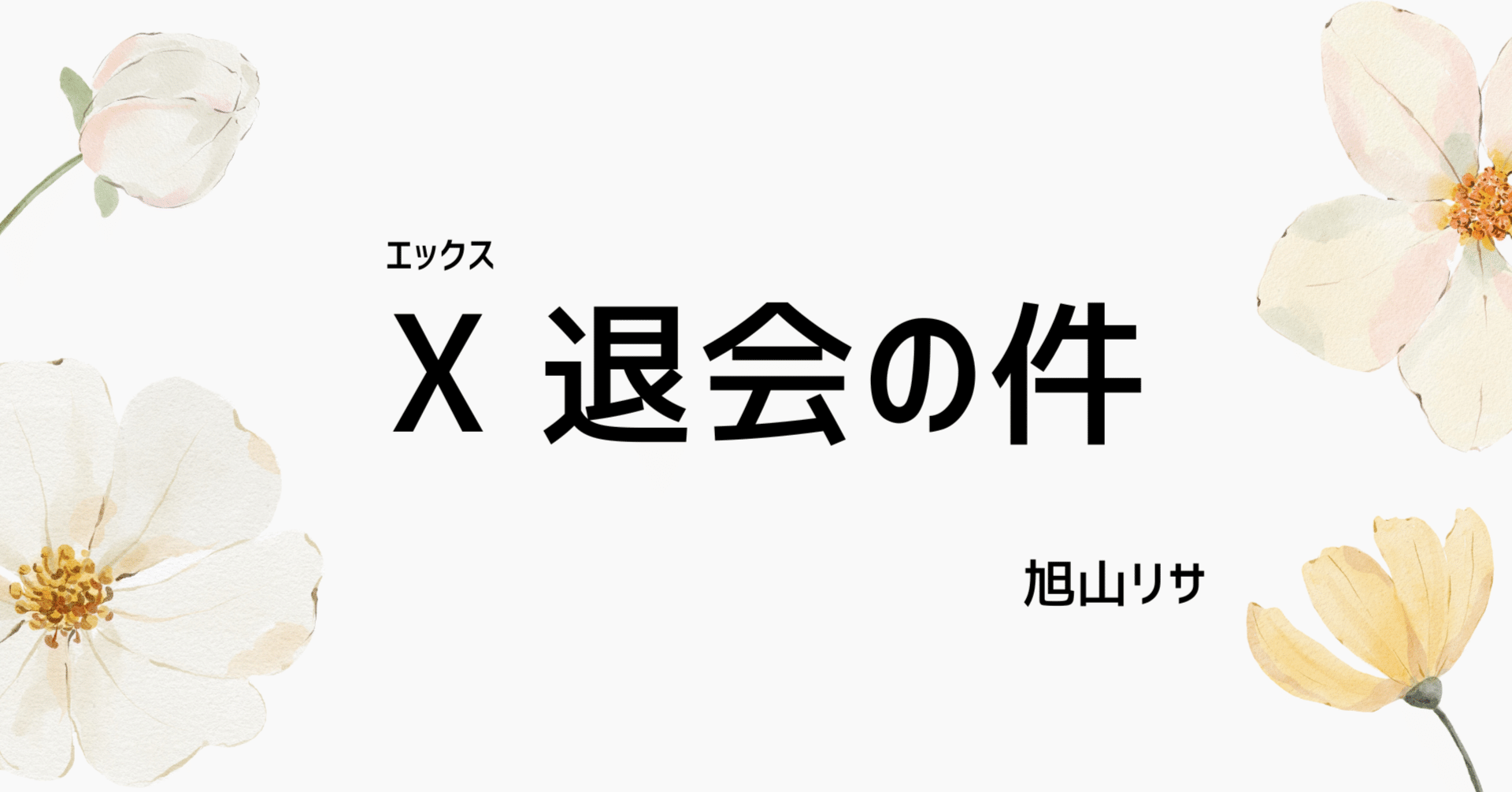 X 退会の件｜旭山 リサ