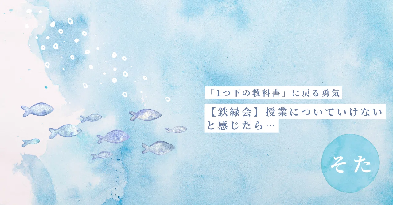 鉄緑会】授業についていけないと感じたら…「1つ下の教科書」に戻る勇気