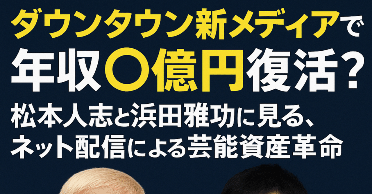 ダウンタウン新メディアで年収◯億円復活？松本人志と浜田雅功に見る、ネット配信による芸能資産革命｜あらた@話題アフィぺんぎん