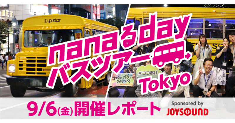 9/6(金)「nanaるday バスツアーTOKYO Sponsored by JOYSOUND」開催レポート！