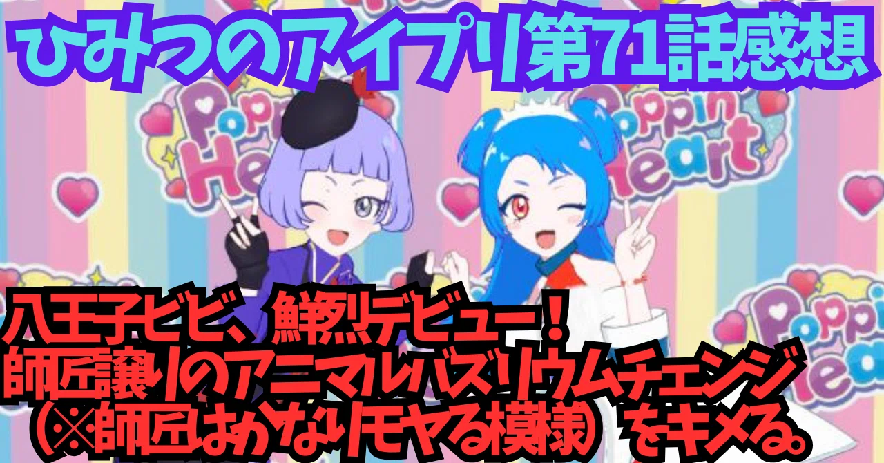 ひみつのアイプリ 第71話感想 ビビ、鮮烈デビュー、チィ、少し曇る