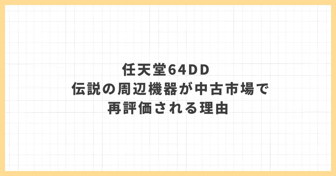 任天堂64DD ― 伝説の周辺機器が今、中古市場で再評価される理由｜中古 