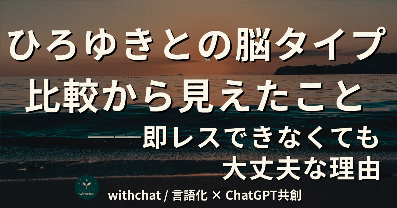 ひろゆきとの脳タイプ比較から見えたこと──即レスできなくても大丈夫