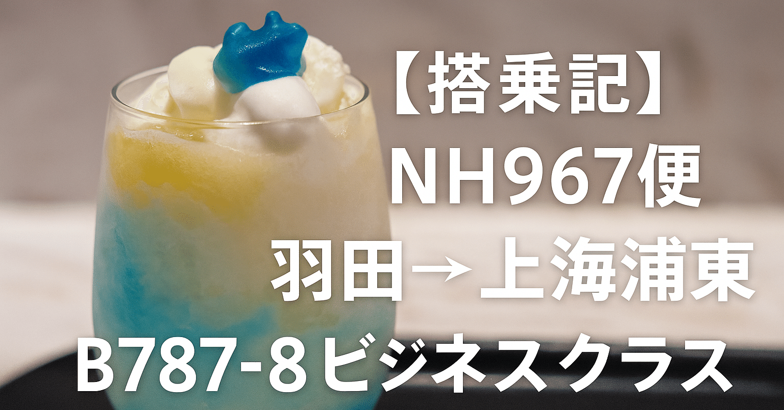 搭乗記】NH967便 羽田→上海浦東 B787-8 ビジネスクラス｜ソラノオヤジ