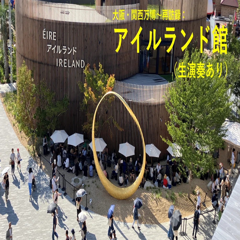 祝！20回目！】大阪・関西万博～再訪録：アイルランド館（生演奏あり