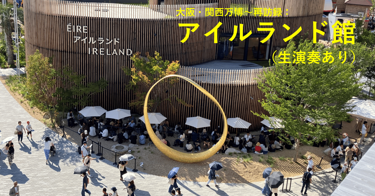 祝！20回目！】大阪・関西万博～再訪録：アイルランド館（生演奏あり