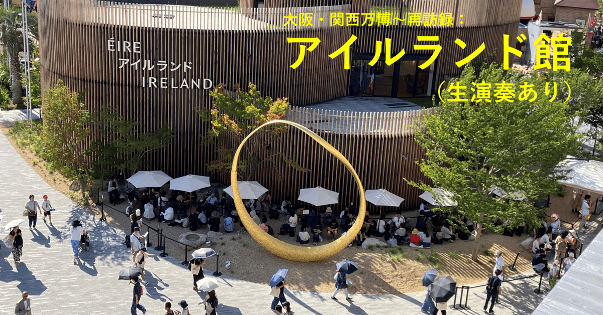 大阪万博最終日限定　アイルランドパビリオン入場券アクリル 祝！20回目！】大阪・関西万博～再訪録：アイルランド館（生
