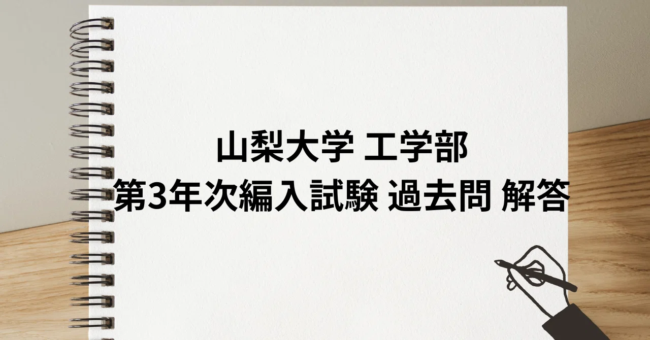 山梨大学 工学部 第3年次編入試験 過去問 解答｜R