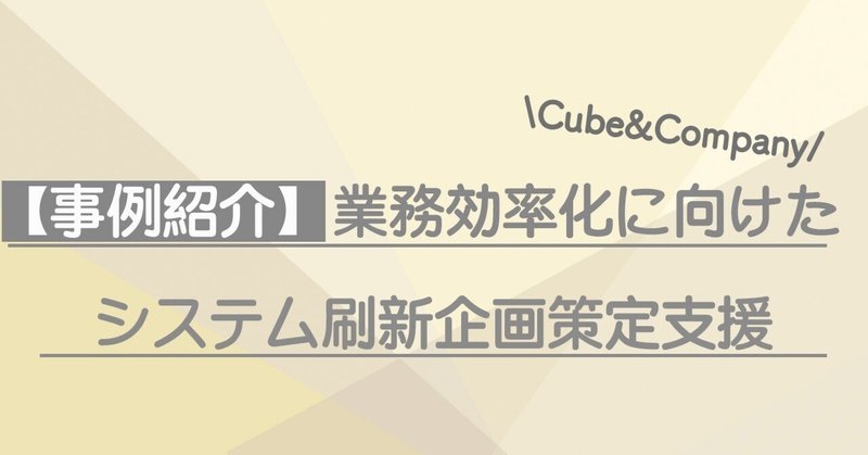 【コンサル事例紹介②】業務効率化に向けたシステム刷新企画策定支援