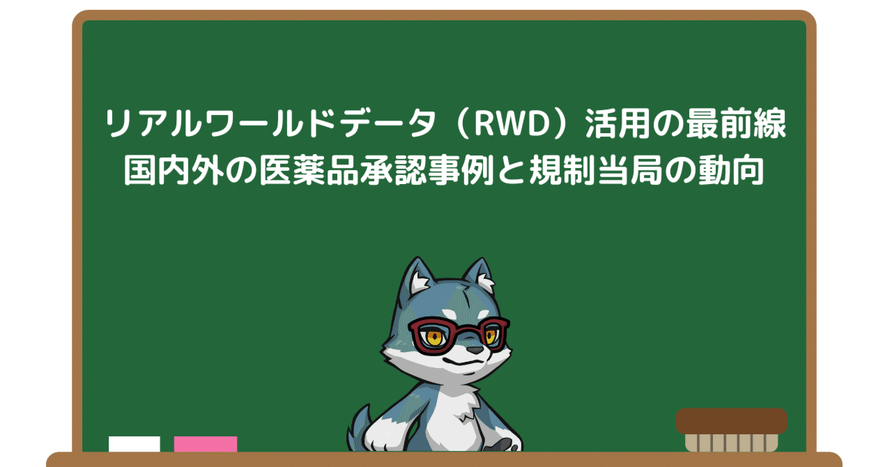 リアルワールドデータ（RWD）活用の最前線：国内外の医薬品承認事例と規制当局の動向｜Pharma Insight Lab