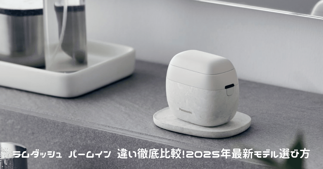 ラムダッシュ パームイン 違い徹底比較！2025年最新モデル選び方