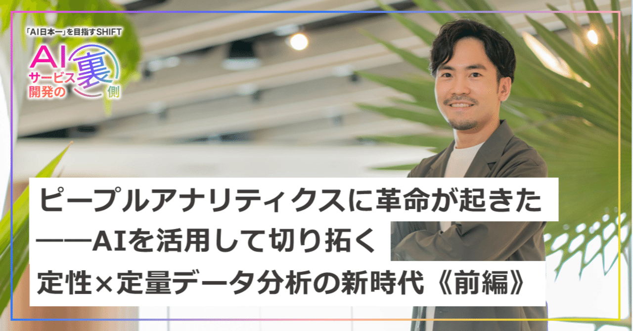 前編》ピープルアナリティクスに革命が起きた――AIを活用して切り拓く定性×定量データ分析の新時代 ｜SHIFT Group 技術ブログ