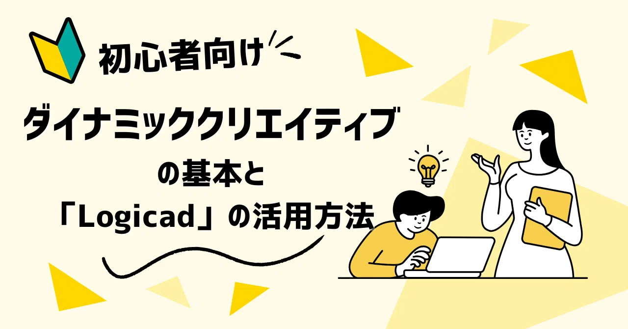 【マーケティング初心者向け】ダイナミッククリエイティブの基本とLogicadの活用法｜SMN株式会社