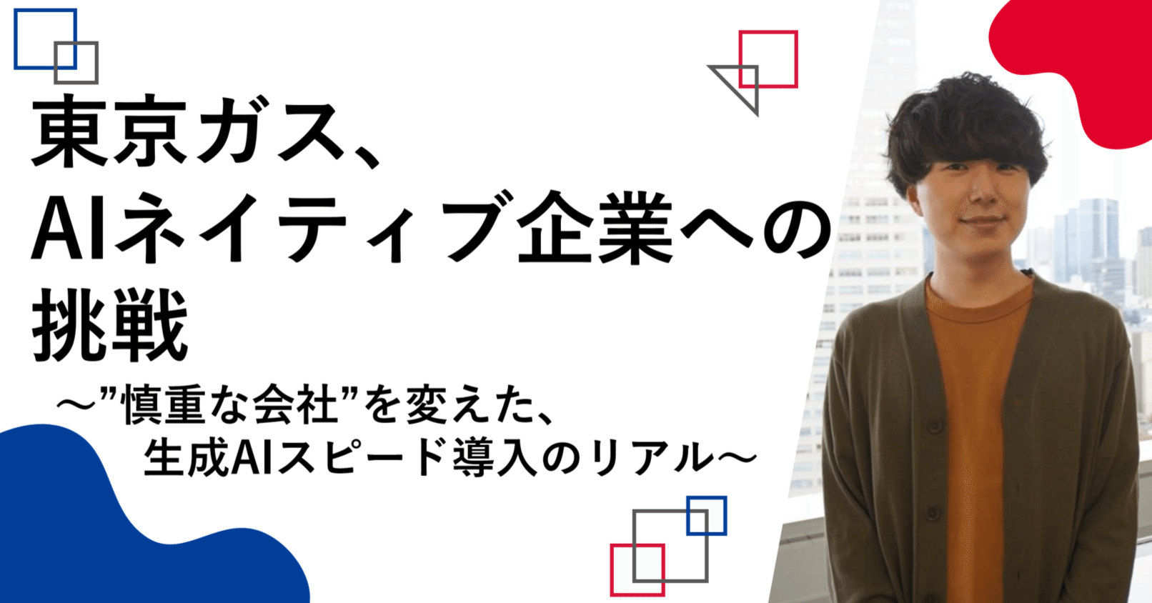 東京ガス 東京ガス、AIネイティブ企業への挑戦～”慎重な会社”を変えた、生成AI