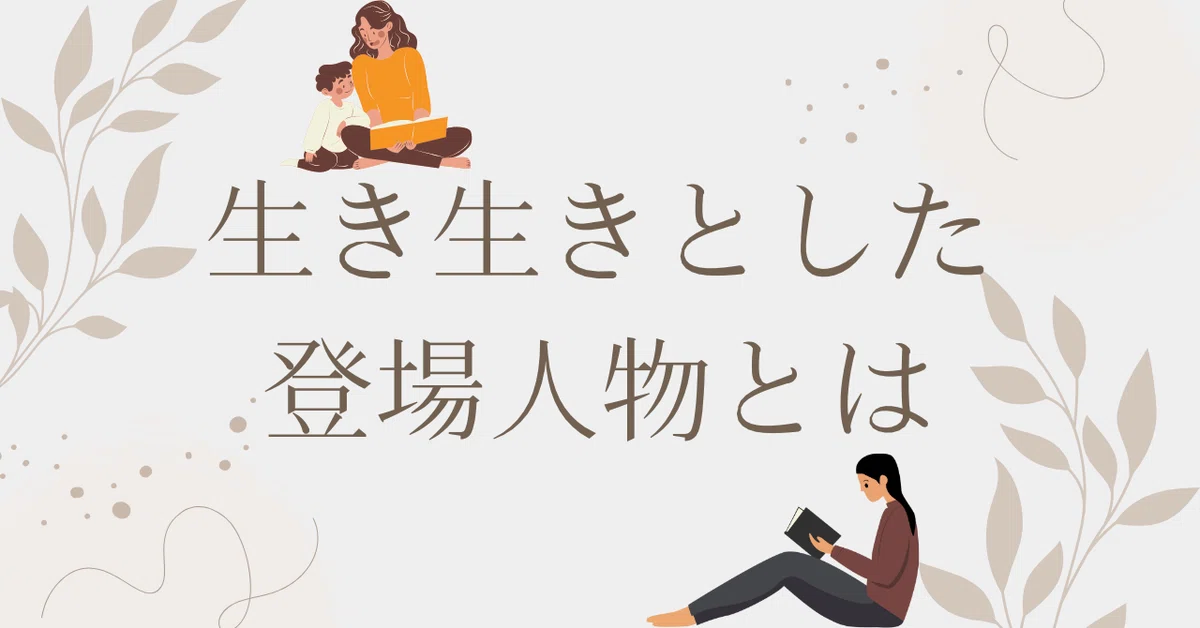 生き生きとした登場人物とは|ペン先の欠片