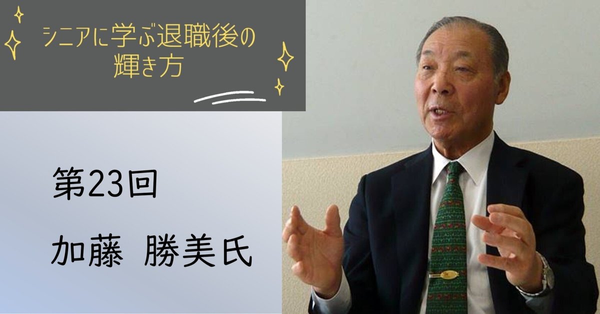 シニアに学ぶ『退職後の輝き方』第23回加藤勝美氏『Know How の
