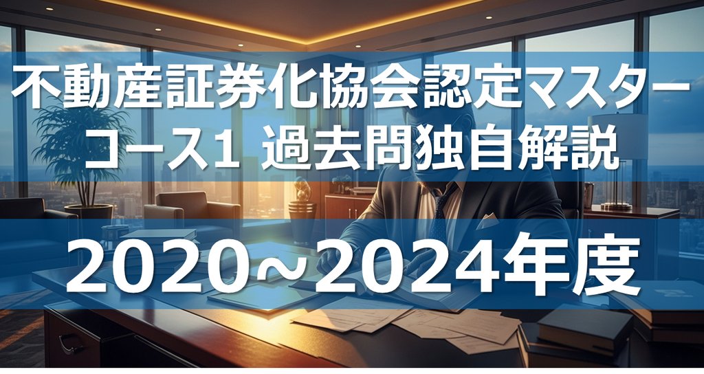 不動産証券化協会認定マスター コース1 過去問独自解説|カブア 不動産証券化協会認定マスター コース1 過去問独自解説|カブア