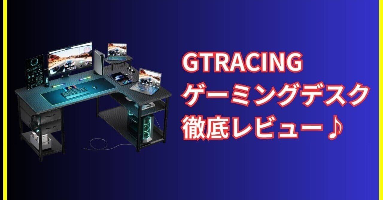 GTRACING ゲーミングデスク レビュー｜組み立てやすさと使い勝手を徹底