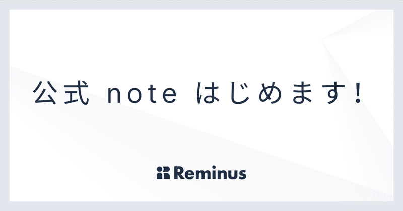 Reminus公式noteをはじめます! - SaaS開発を内製したい経営者へ