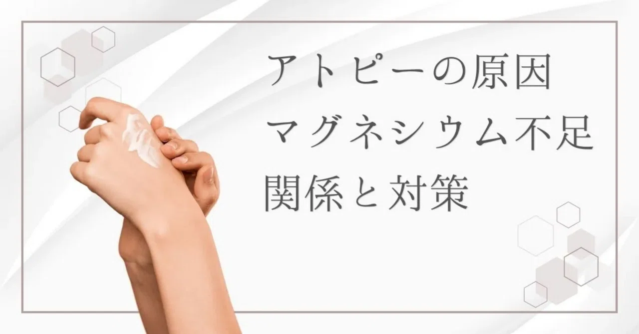 最新｜アトピーとマグネシウムの意外な関係｜ミネラル不足が原因の肌トラブル