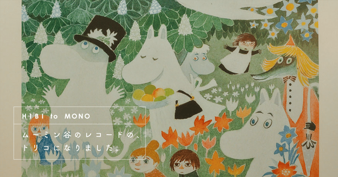 ムーミン谷のレコード」の、トリコになりました。｜HIBI to MONO