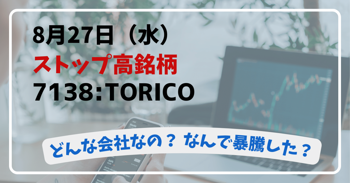 7138:TORICO」ってどんな会社？なんで暴騰した？2025年8月27日