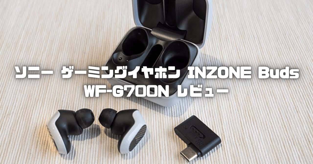 ソニー ゲーミングイヤホン INZONE Buds:WF-G700N レビュー