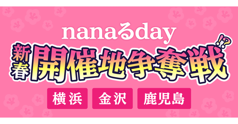 【1/23結果発表】新春nanaるday開催地争奪戦!?【横浜・金沢・鹿児島】