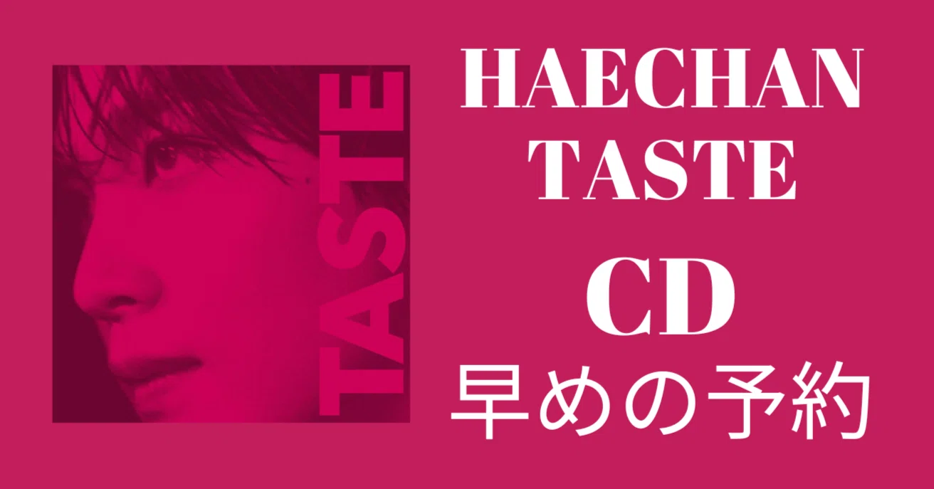 ? HAECHAN「TASTE」CD予約は“早め”が大切な理由(下にCDショップリンク 