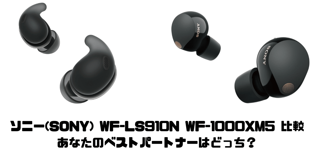 ソニー(SONY) WF-LS910N WF-1000XM5 比較｜あなたのベスト