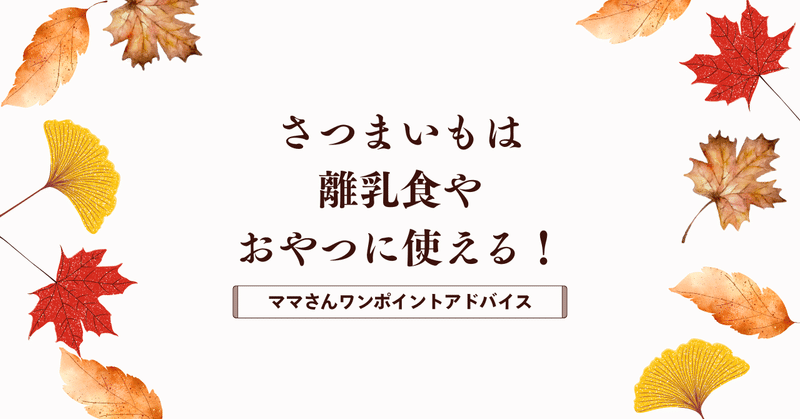 〈ママさんワンポイントアドバイス〉さつまいもは離乳食やおやつに使える！