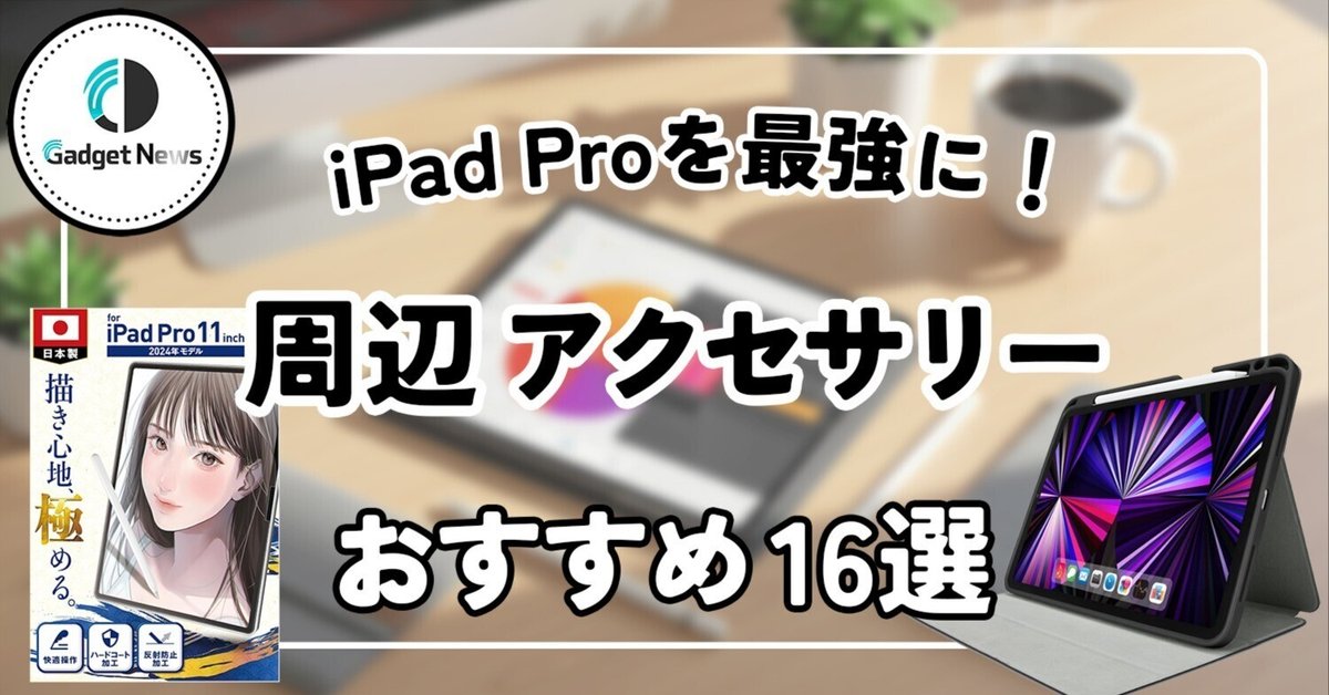 まるで別物。iPad Proを”最強の相棒”に育てるアクセサリー16選