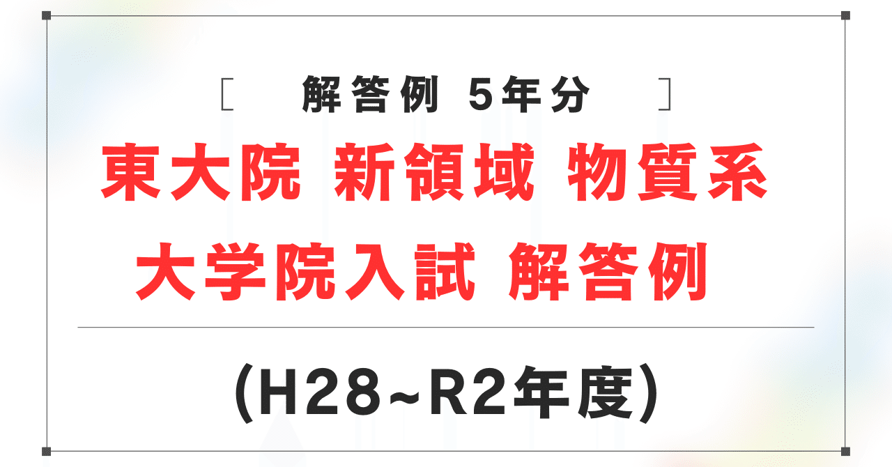 東大院　新領域　先端生命　院試解答例（2012〜2020年） 東京大学大学院 新領域 物質系 院試 大学院試験 解答例 H28~R2