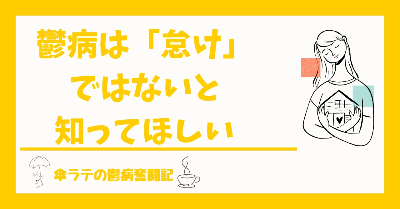鬱病は「怠け」ではないと伝える理由｜傘ラテの鬱病奮闘記