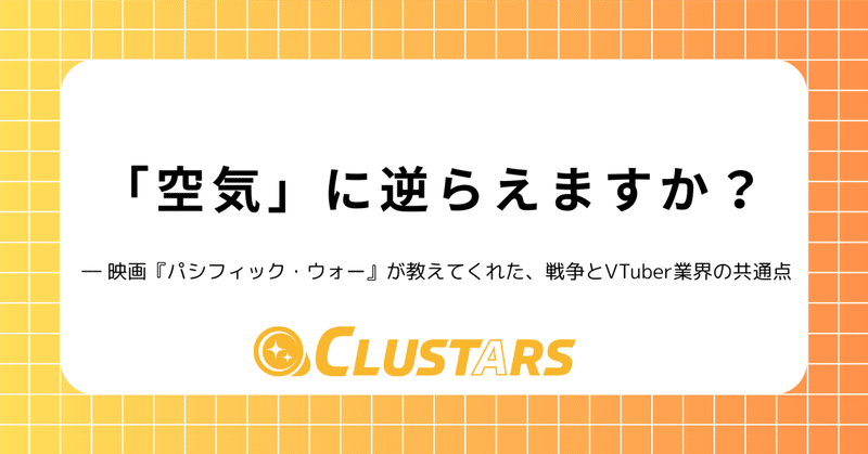「空気」に逆らえますか？ ― 映画『パシフィック・ウォー』が教えてくれた、戦争とVTuber業界の共通点