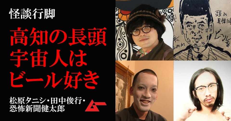 高知に長頭宇宙人が出現し 兵庫で ええもん を見せられた 松原タニシ 田中俊行 恐怖新聞健太郎の怪談行脚 ムーplus