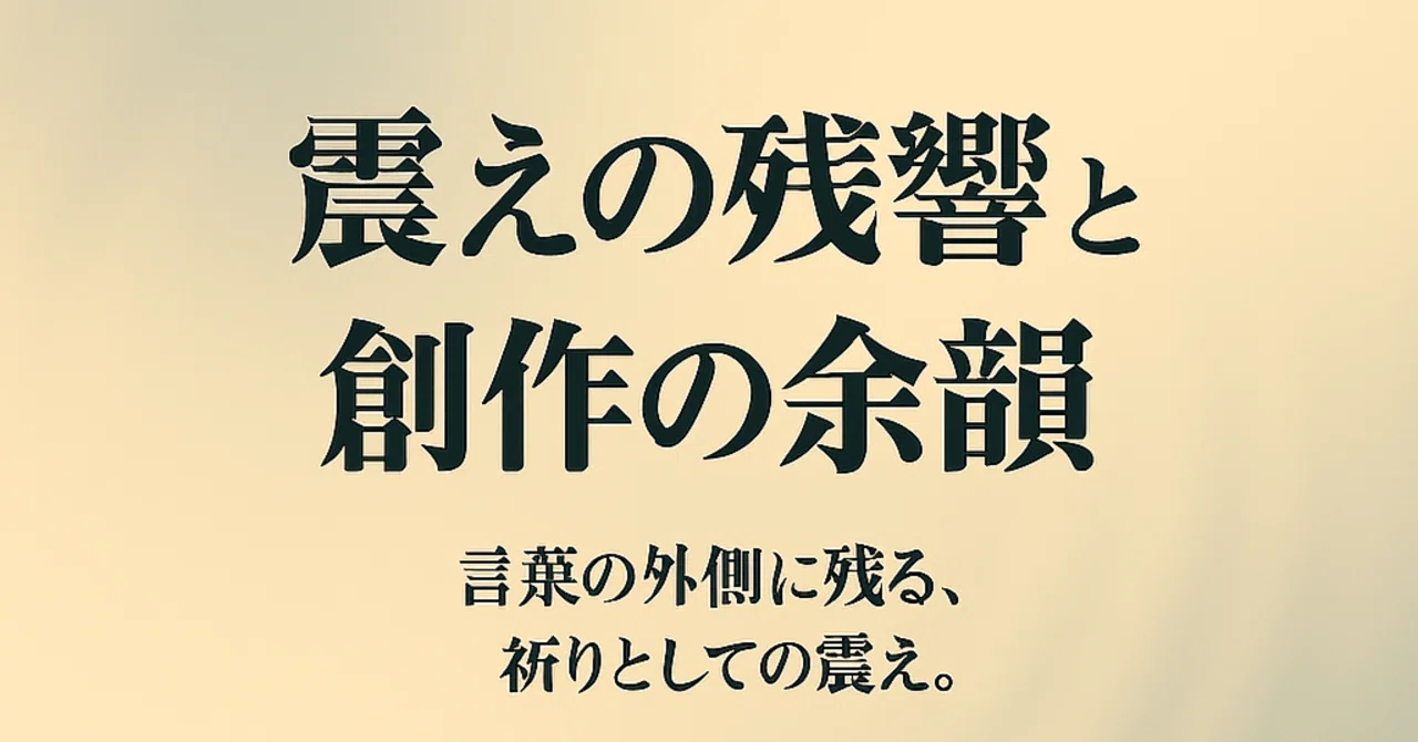震えの残響と創作の余韻｜天道 ひかり