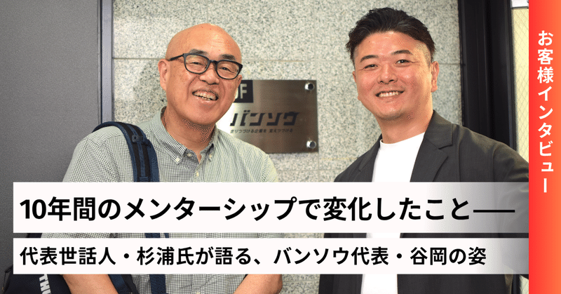 10年間のメンターシップで変化したこと——代表世話人・杉浦氏が語る、バンソウ代表・谷岡の姿
