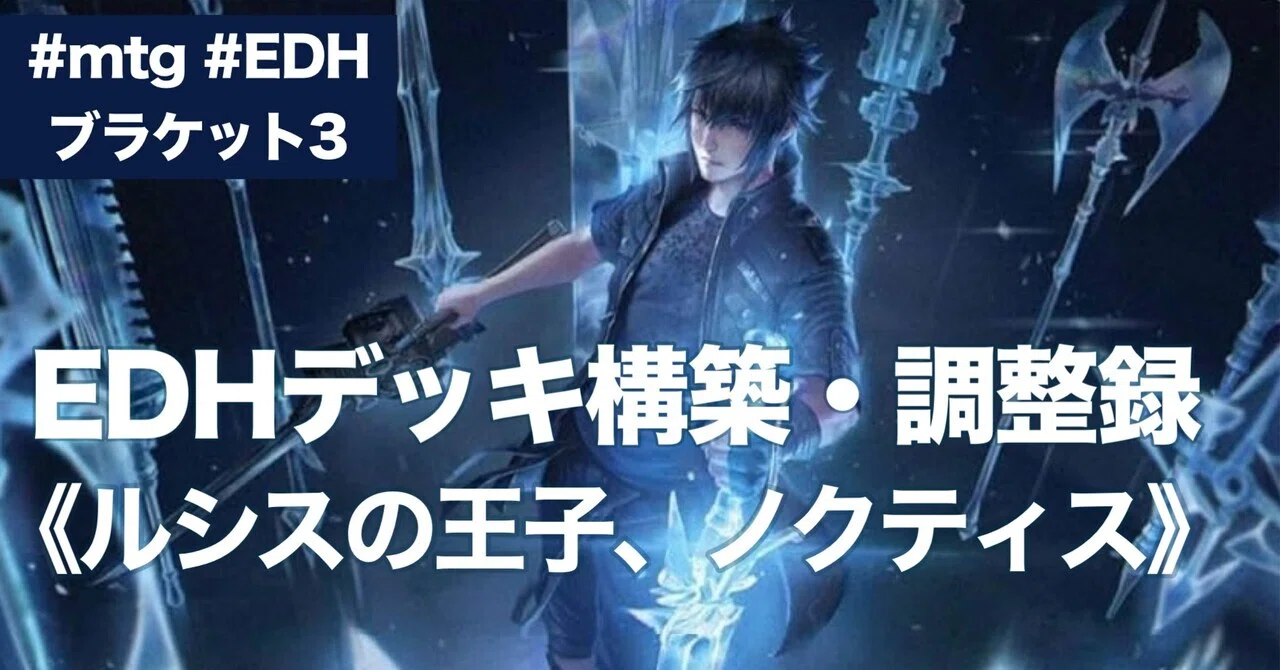 M:tG】EDHデッキ《ルシスの王子、ノクティス》（ブラケット3）構築 