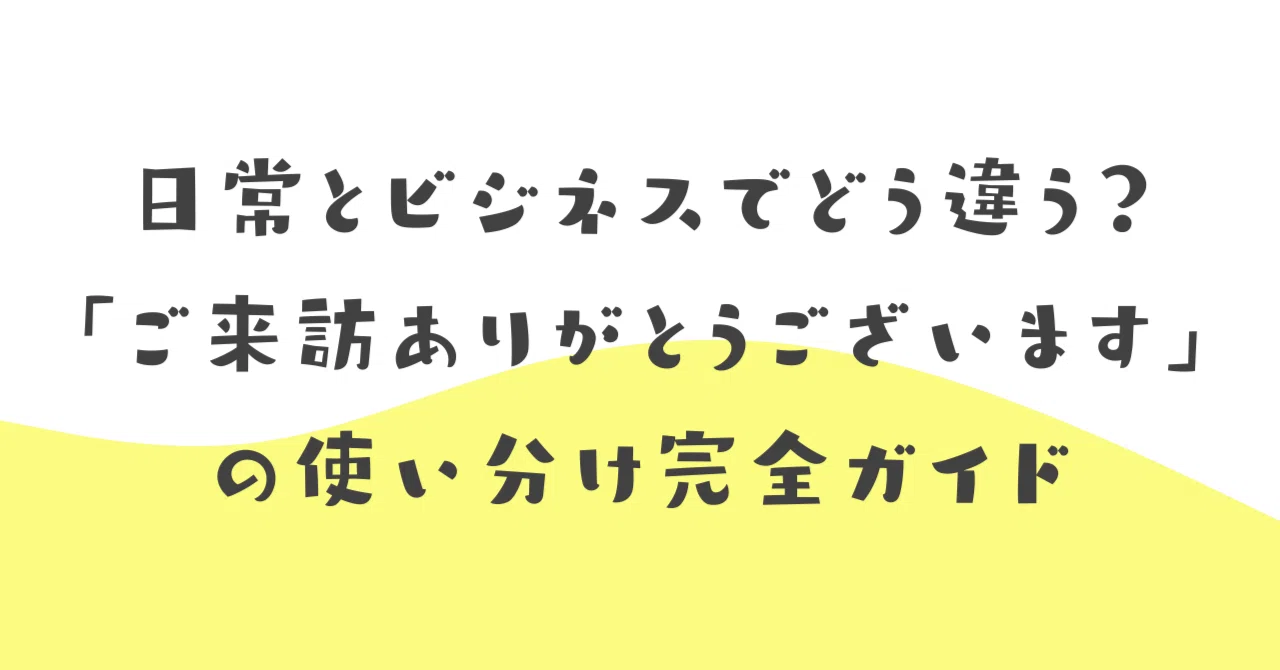 日常とビジネスでどう違う？「ご来訪ありがとうございます」の使い分け