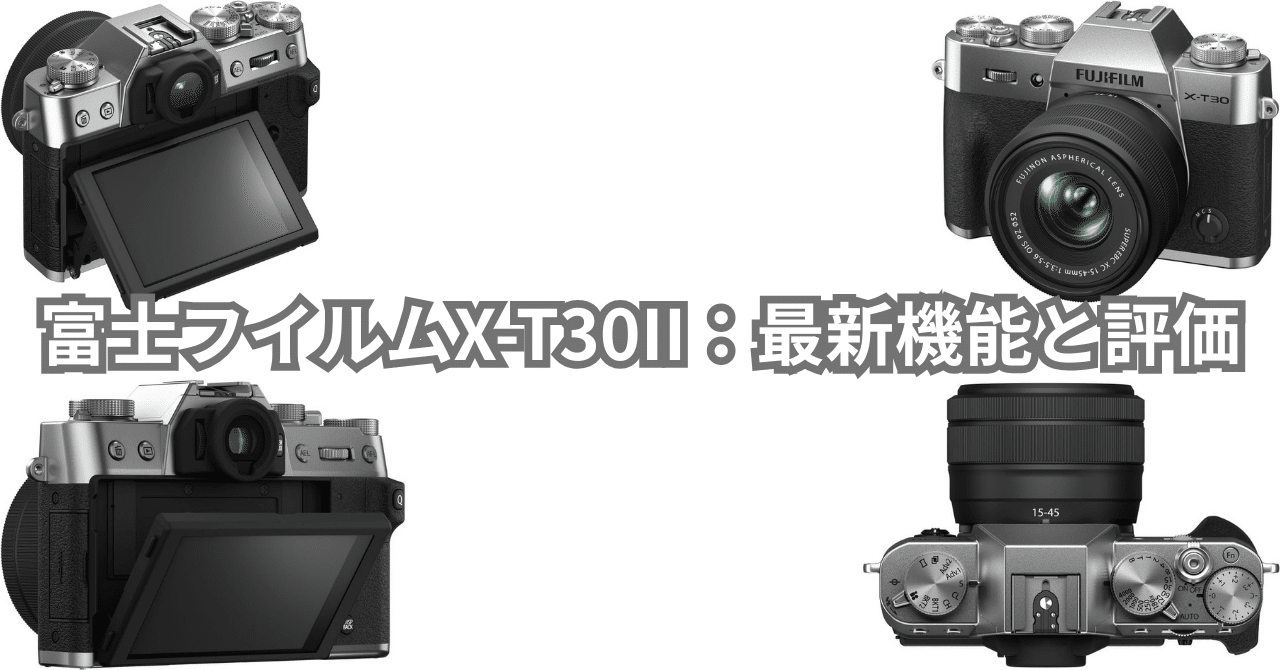 レビュー｜富士フイルムX-T30II：2025年最新機能と評価